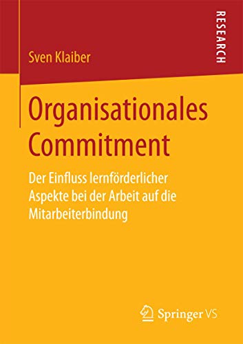 Organisationales Commitment: Der Einfluss lernförderlicher Aspekte bei der Arbeit auf die Mitarbeiterbindung von Springer VS