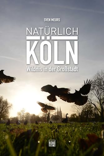 Natürlich Köln: Wildnis in der Großstadt von Kiepenheuer & Witsch GmbH