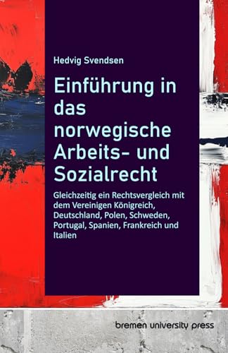 Einführung in das norwegische Arbeits- und Sozialrecht: Gleichzeitig ein Rechtsvergleich mit dem Vereinigen Königreich, Deutschland, Polen, Schweden, Portugal, Spanien, Frankreich und Italien