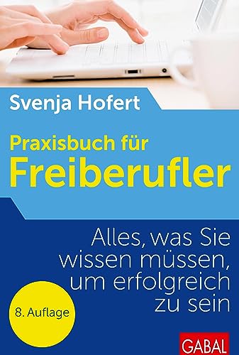 Praxisbuch für Freiberufler: Alles, was Sie wissen müssen, um erfolgreich zu sein (Dein Business)