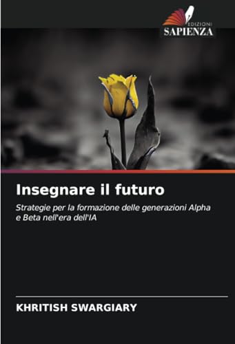 Insegnare il futuro: Strategie per la formazione delle generazioni Alpha e Beta nell'era dell'IA von Edizioni Sapienza