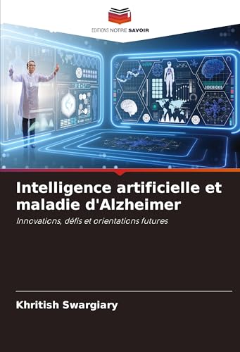 Intelligence artificielle et maladie d'Alzheimer: Innovations, défis et orientations futures von Editions Notre Savoir