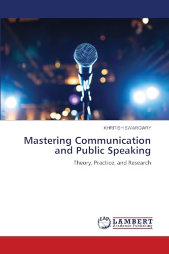 Mastering Communication and Public Speaking: Theory, Practice, and Research von LAP LAMBERT Academic Publishing