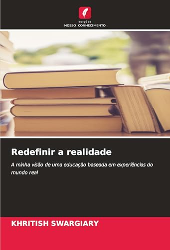 Redefinir a realidade: A minha visão de uma educação baseada em experiências do mundo real von Edições Nosso Conhecimento