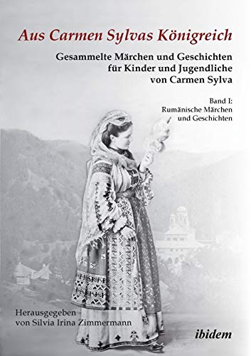 Aus Carmen Sylvas Königreich. Gesammelte Märchen und Geschichten für Kinder und Jugendliche: Band I: Rumänische Märchen Und Geschichten. Studienausgabe