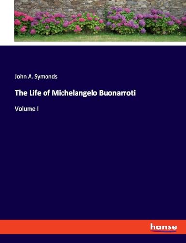 The Life of Michelangelo Buonarroti: Volume I von hansebooks