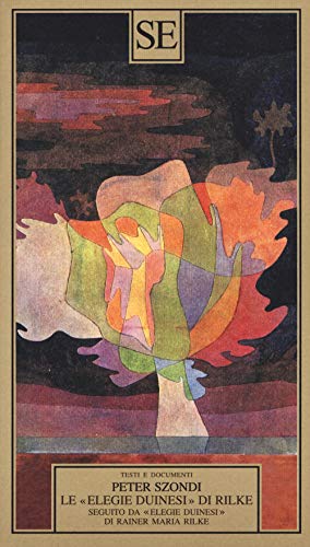 Le «Elegie duinesi» di Rilke. Seguito da «Elegie duinesi» di Rainer Maria Rilke con testo tedesco a fronte (Testi e documenti)