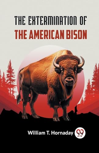 The Extermination Of The American Bison von Double 9 Books