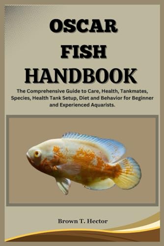 OSCAR FISH HANDBOOK: The Comprehensive Guide to Care, Health, Tankmates, Species, Health Tank Setup, Diet and Behavior for Beginner and Experienced Aquarists. von Independently published