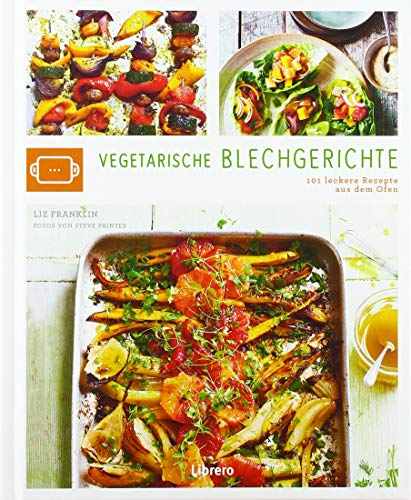 VEGETARISCHE BLECHGERICHTE: 101 leckere vegetarische Gerichte aus dem Ofen