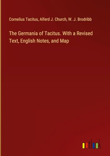 The Germania of Tacitus. With a Revised Text, English Notes, and Map von Outlook Verlag