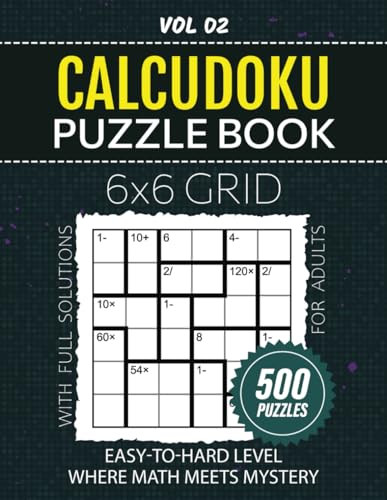 Calcudoku Puzzle Book For Adults: 500 Logic-Packed Puzzles, From Easy To Hard Difficulty Challenges, Sharpen Your Solving Strategy With 6x6 Grids, Full Solutions Included, Vol 02 von Independently published