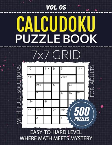 Calcudoku Puzzle Book For Adults: 500 Mathdoku Puzzles, Easy To Hard Difficulty Challenges For Logic Enthusiasts, Tease Your Brain With 7x7 Grid Brainteasers, Solutions Included, Vol 05