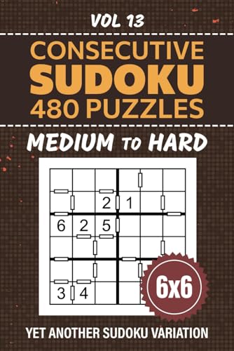 Consecutive Sudoku: Strategic Su Doku Variation, 480 Medium To Hard Level Logic Puzzles To Test Your Critical Thinking, 6x6 Grid Challenges For Puzzle Lovers, Full Solutions Included, Vol 13 von Independently published