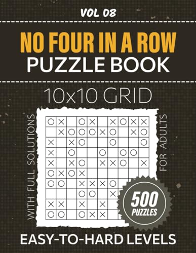 No Four In A Row Puzzle Book For Adults: Easy To Hard Levels 500 Logic Challenges For Pen And Paper Game Enthusiasts, 10x10 Grid Puzzles To Engage Your Mind, Full Solutions Included, Vol 08