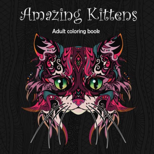 Amazing Kittens: Adult Coloring Book (Stress Relieving Creative Fun Drawings to Calm Down, Reduce Anxiety & Relax., Band 6)