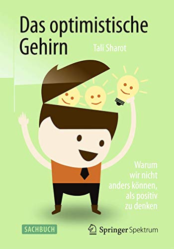 Das optimistische Gehirn: Warum wir nicht anders können, als positiv zu denken von Springer Spektrum