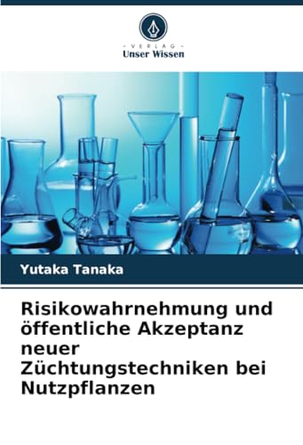 Risikowahrnehmung und öffentliche Akzeptanz neuer Züchtungstechniken bei Nutzpflanzen: DE von Verlag Unser Wissen