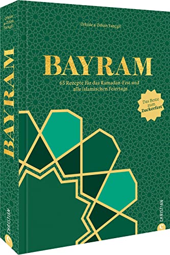 Kochbuch: Bayram. Türkisch kochen mit 65 Rezepten für das Ramadan-Fest und alle islamischen Feiertage: Das Beste zum Zuckerfest!