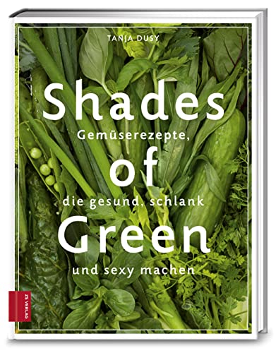 Shades of Green: Gemüserezepte, die gesund, schlank und sexy machen von ZS - ein Verlag der Edel Verlagsgruppe