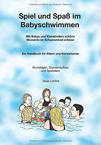 Spiel und Spaß im Babyschwimmen: Mit Babys und Kleinkindern schöne Momente im Schwimmbad erleben von CreateSpace Independent Publishing Platform