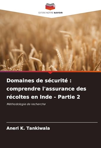 Domaines de sécurité : comprendre l'assurance des récoltes en Inde - Partie 2: Méthodologie de recherche von Editions Notre Savoir