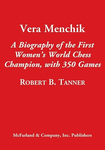 Vera Menchik: A Biography of the First Women's World Chess Champion, With 350 Games