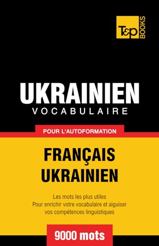 Vocabulaire français-ukrainien pour l'autoformation. 9000 mots (French Collection, Band 312)