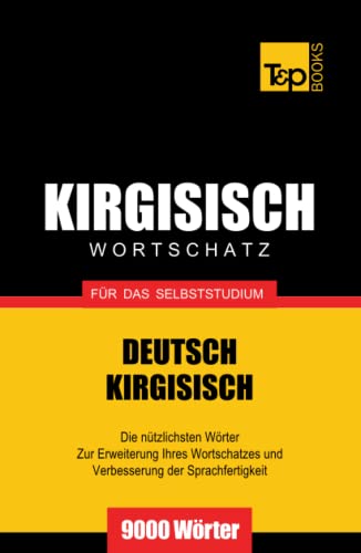 Wortschatz Deutsch-Kirgisisch für das Selbststudium - 9000 Wörter (German Collection, Band 162)