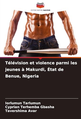 Télévision et violence parmi les jeunes à Makurdi, État de Benue, Nigeria von Editions Notre Savoir