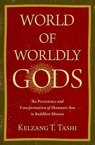 World of Worldly Gods: The Persistence and Transformation of Shamanic Bon in Buddhist Bhutan (Religion, Culture, and History) von Oxford University Press Inc