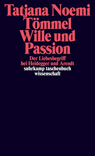 Wille und Passion: Der Liebesbegriff bei Heidegger und Arendt (suhrkamp taschenbuch wissenschaft) von Suhrkamp Verlag AG