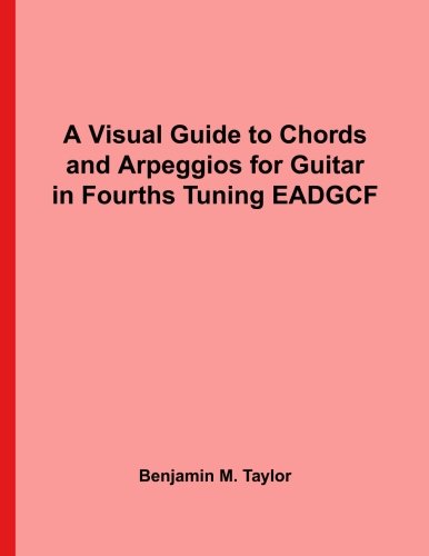 A Visual Guide to Chords and Arpeggios for Guitar in Fourths Tuning EADGCF: A Reference Text for Classical, Blues and Jazz Chords/Arpeggios ... on Stringed Instruments, Band 28)