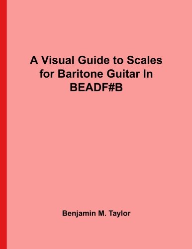 A Visual Guide to Scales for Baritone Guitar In BEADF#B: A Reference Text for Classical, Modal, Blues, Jazz and Exotic Scales (Fingerboard Charts for ... Scales on Stringed Instruments, Band 32) von CreateSpace Independent Publishing Platform