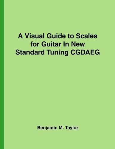 A Visual Guide to Scales for Guitar In New Standard Tuning CGDAEG: A Reference Text for Classical, Modal, Blues, Jazz and Exotic Scales (Fingerboard ... Scales on Stringed Instruments, Band 25)