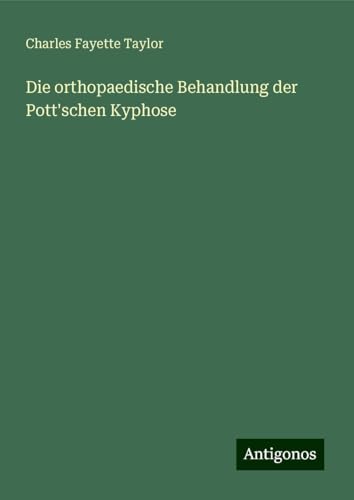 Die orthopaedische Behandlung der Pott'schen Kyphose von Antigonos Verlag