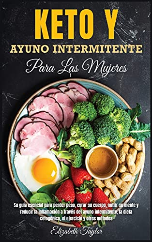 Keto y Ayuno Intermitente Para Las Mujeres: Su guía esencial para perder peso, curar su cuerpo, nutrir su mente y reducir la inflamación a ... el ejercicio y otros métodos von Elizabeth Taylor