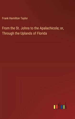 From the St. Johns to the Apalachicola; or, Through the Uplands of Florida von Outlook Verlag