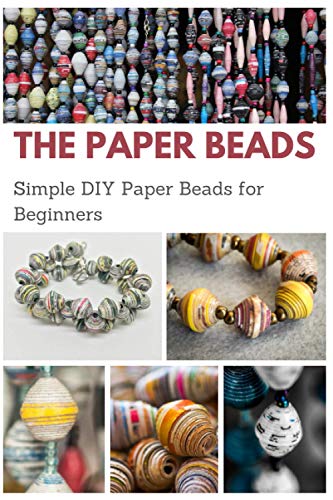 The Paper Beads: Simple DIY Paper Beads for Beginners von Independently published