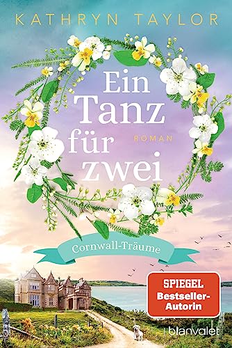 Ein Tanz für zwei: Cornwall-Träume - Roman - Der neue Liebesroman der SPIEGEL-Bestsellerautorin von Blanvalet