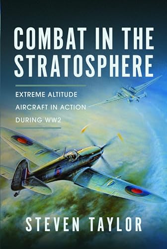 Combat in the Stratosphere: Extreme Altitude Aircraft in Action During Ww2 von Air World