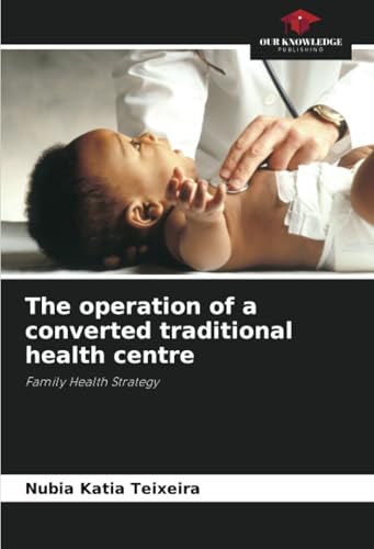 The operation of a converted traditional health centre: Family Health Strategy von Our Knowledge Publishing