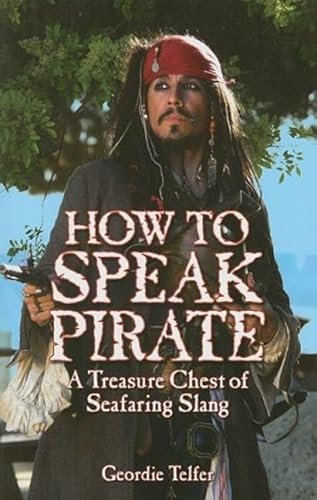 How To Speak Pirate: A Treasure Chest of Seafaring Slang
