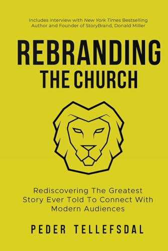 Rebranding The Church: Rediscovering The Greatest Story Ever Told To Connect with Modern Audiences von selfpublishing.com