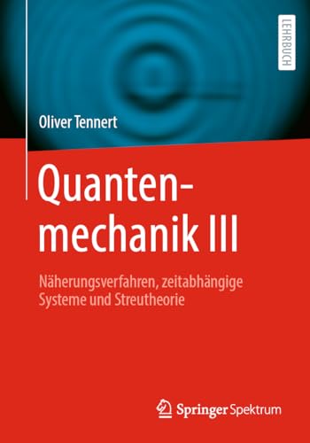 Quantenmechanik III: Näherungsverfahren, zeitabhängige Systeme und Streutheorie (Quantenmechanik, 3)