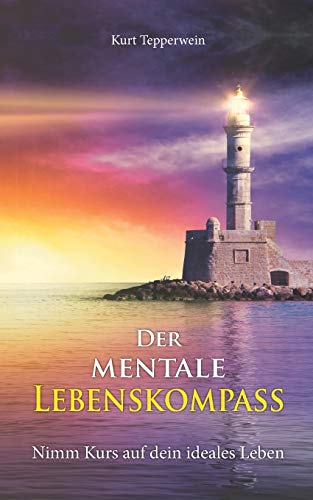 Der mentale Lebenskompass: Nimm Kurs auf dein ideales Leben