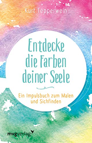 Entdecke die Farben deiner Seele: Ein Impulsbuch zum Malen und Sichfinden von mvg Verlag