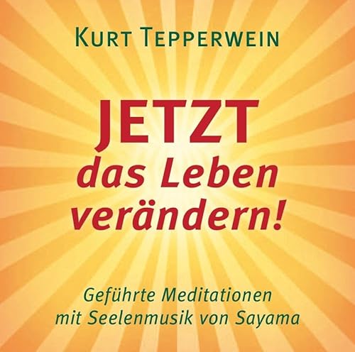 JETZT das Leben verändern!: Geführte Meditationen mit Seelenmusik von Sayama von AMRA Verlag
