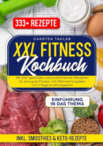 XXL Fitness Kochbuch: Mit 333+ gesunden und proteinreichen Rezepten für eine gute Fitness. Inkl. Nährwertangaben und 7-Tage Ernährungsplan von epubli