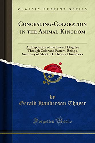 Concealing-Coloration in the Animal Kingdom: An Exposition of the Laws of Disguise, Through Color and Pattern; Being a Summary of Abbott H. Thayer's Discoveries (Classic Reprint) von Forgotten Books